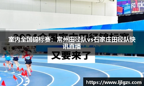 室内全国锦标赛：常州田径队vs石家庄田径队快讯直播